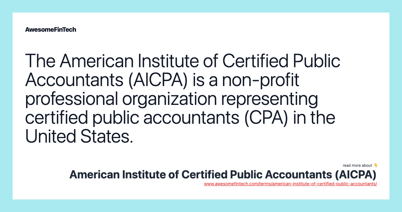 The American Institute of Certified Public Accountants (AICPA) is a non-profit professional organization representing certified public accountants (CPA) in the United States.