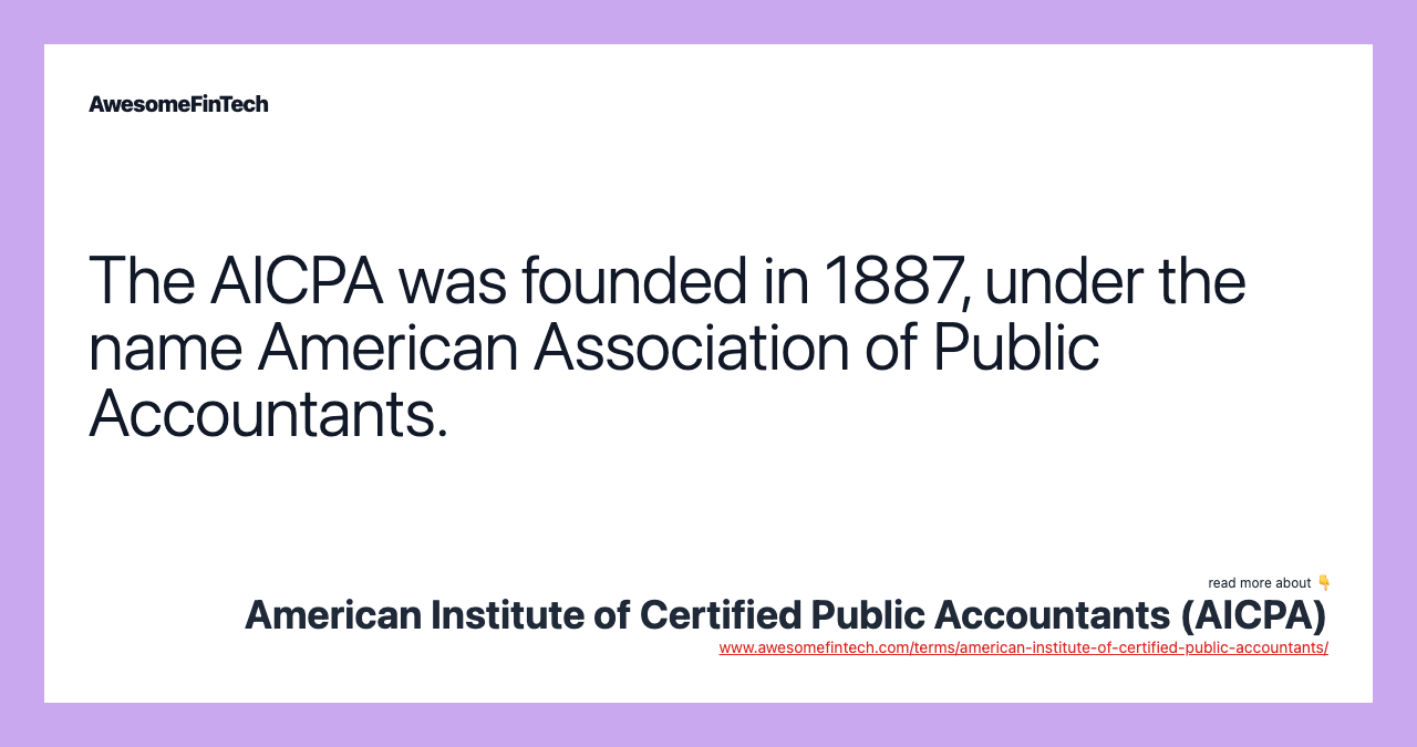 The AICPA was founded in 1887, under the name American Association of Public Accountants.