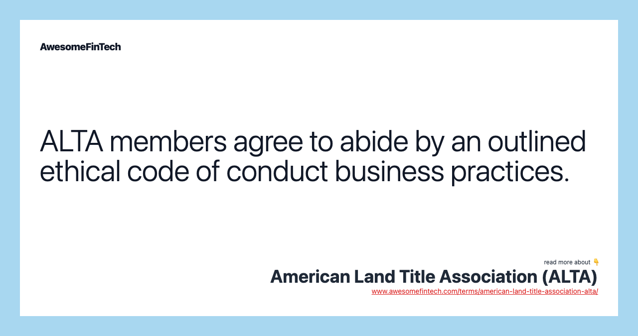 ALTA members agree to abide by an outlined ethical code of conduct business practices.