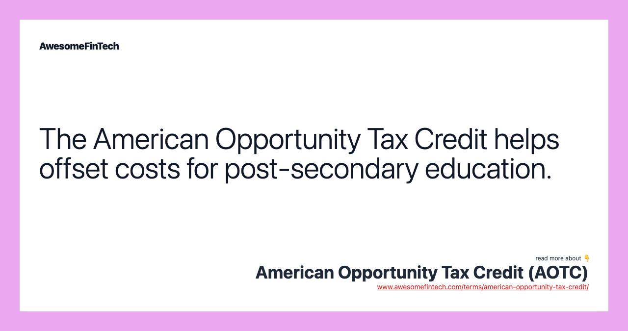 The American Opportunity Tax Credit helps offset costs for post-secondary education.