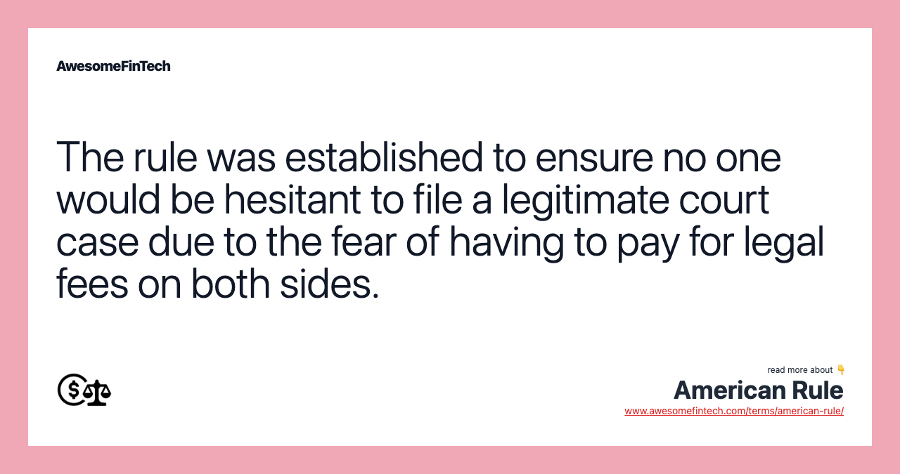 The rule was established to ensure no one would be hesitant to file a legitimate court case due to the fear of having to pay for legal fees on both sides.