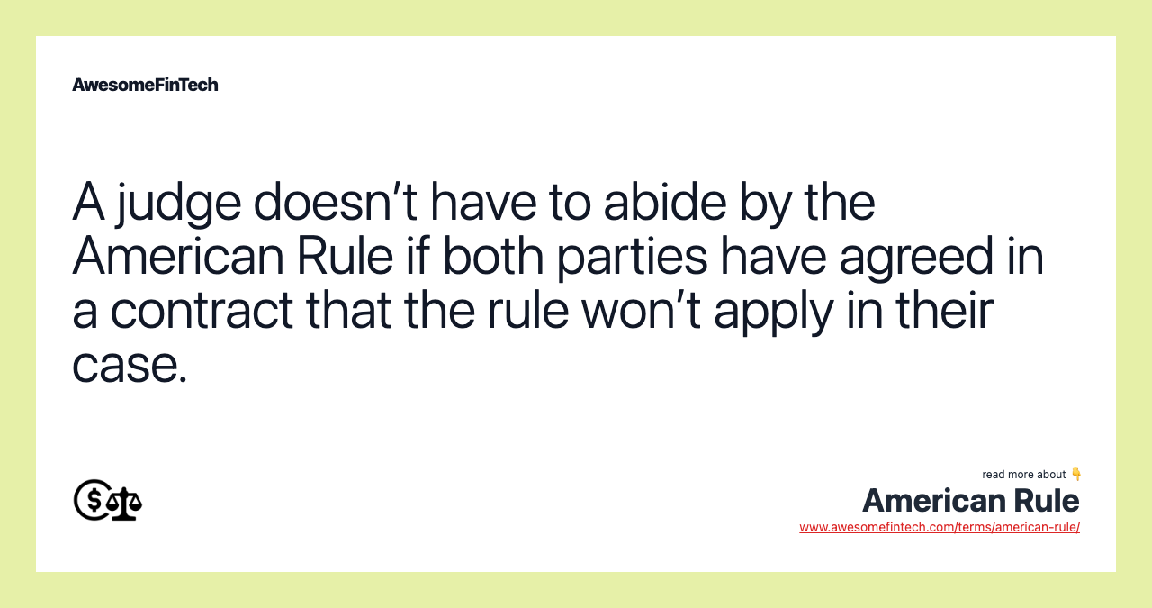 A judge doesn’t have to abide by the American Rule if both parties have agreed in a contract that the rule won’t apply in their case.