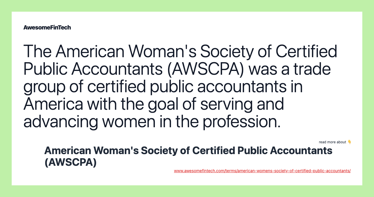The American Woman's Society of Certified Public Accountants (AWSCPA) was a trade group of certified public accountants in America with the goal of serving and advancing women in the profession.
