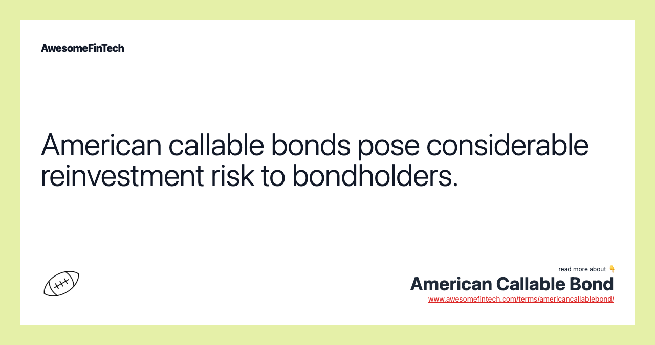 American callable bonds pose considerable reinvestment risk to bondholders.