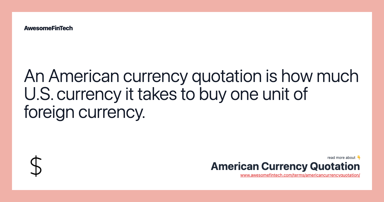 An American currency quotation is how much U.S. currency it takes to buy one unit of foreign currency.