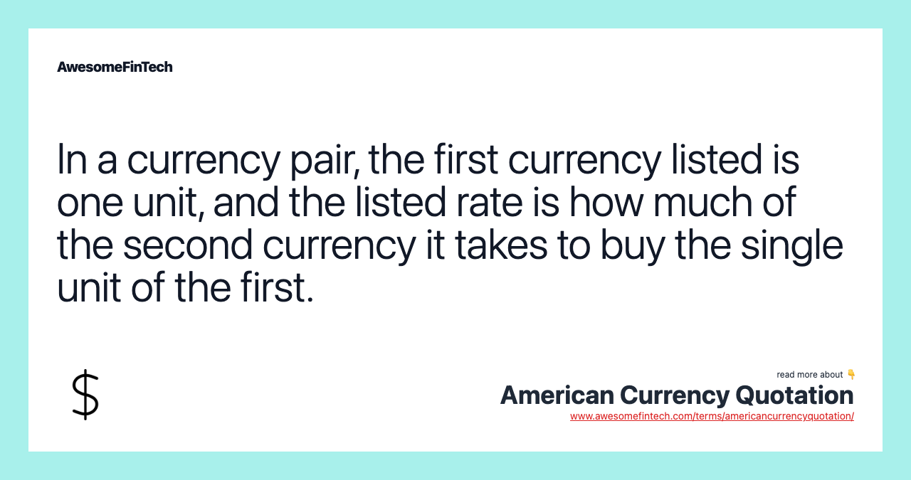 In a currency pair, the first currency listed is one unit, and the listed rate is how much of the second currency it takes to buy the single unit of the first.