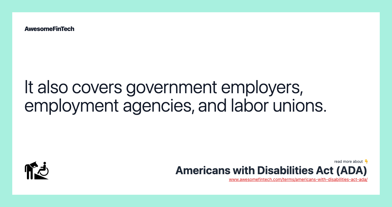 It also covers government employers, employment agencies, and labor unions.