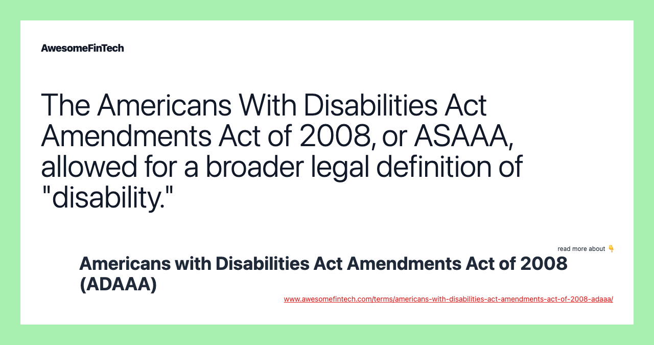 The Americans With Disabilities Act Amendments Act of 2008, or ASAAA, allowed for a broader legal definition of "disability."