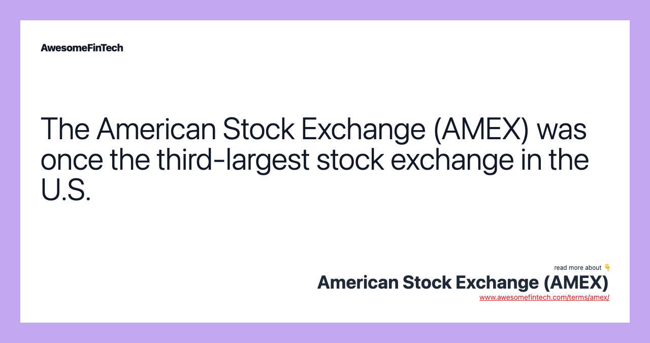 The American Stock Exchange (AMEX) was once the third-largest stock exchange in the U.S.