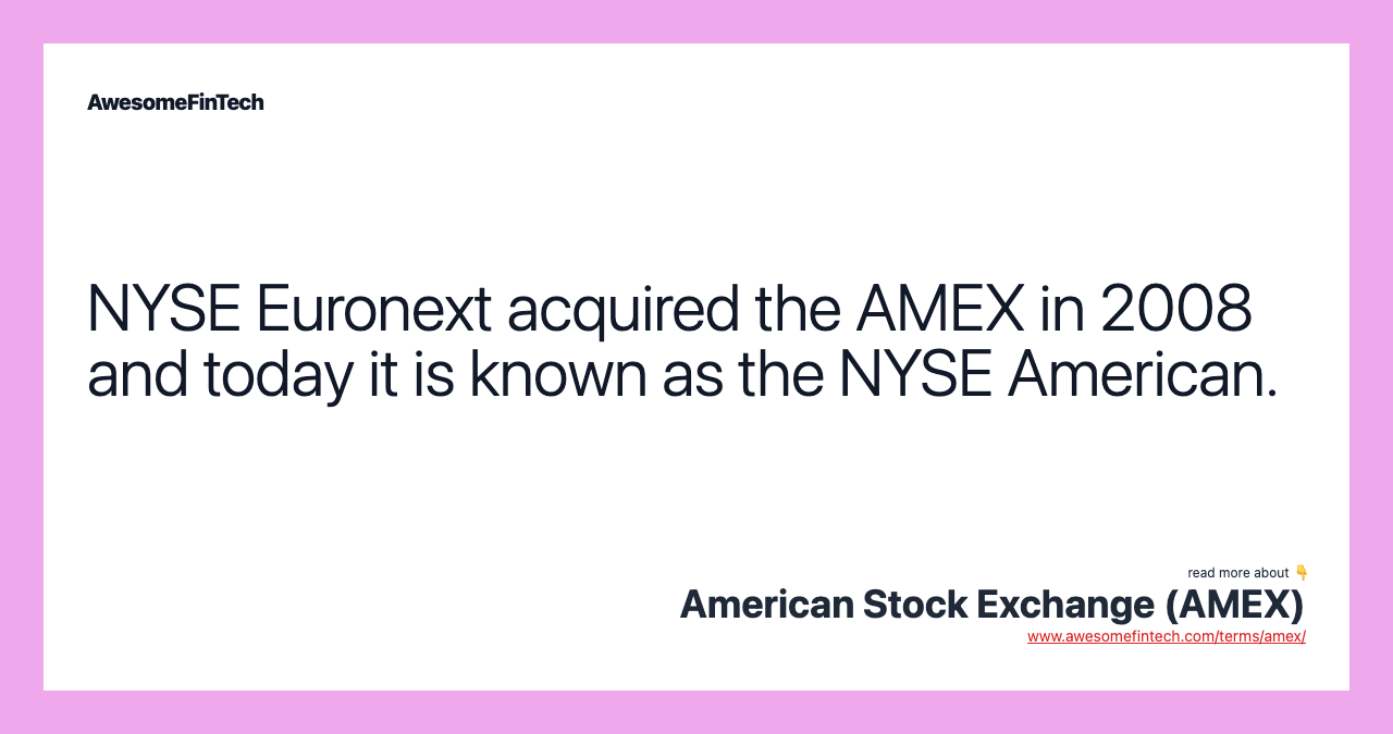 NYSE Euronext acquired the AMEX in 2008 and today it is known as the NYSE American.