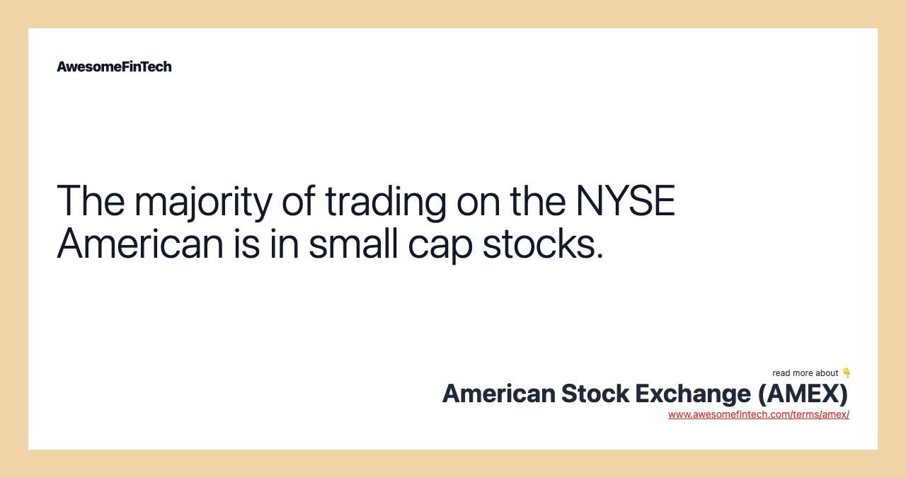 The majority of trading on the NYSE American is in small cap stocks.