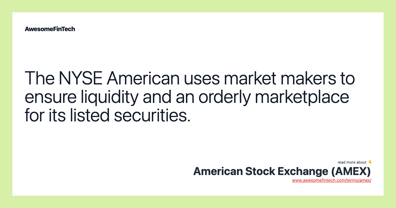 The NYSE American uses market makers to ensure liquidity and an orderly marketplace for its listed securities.