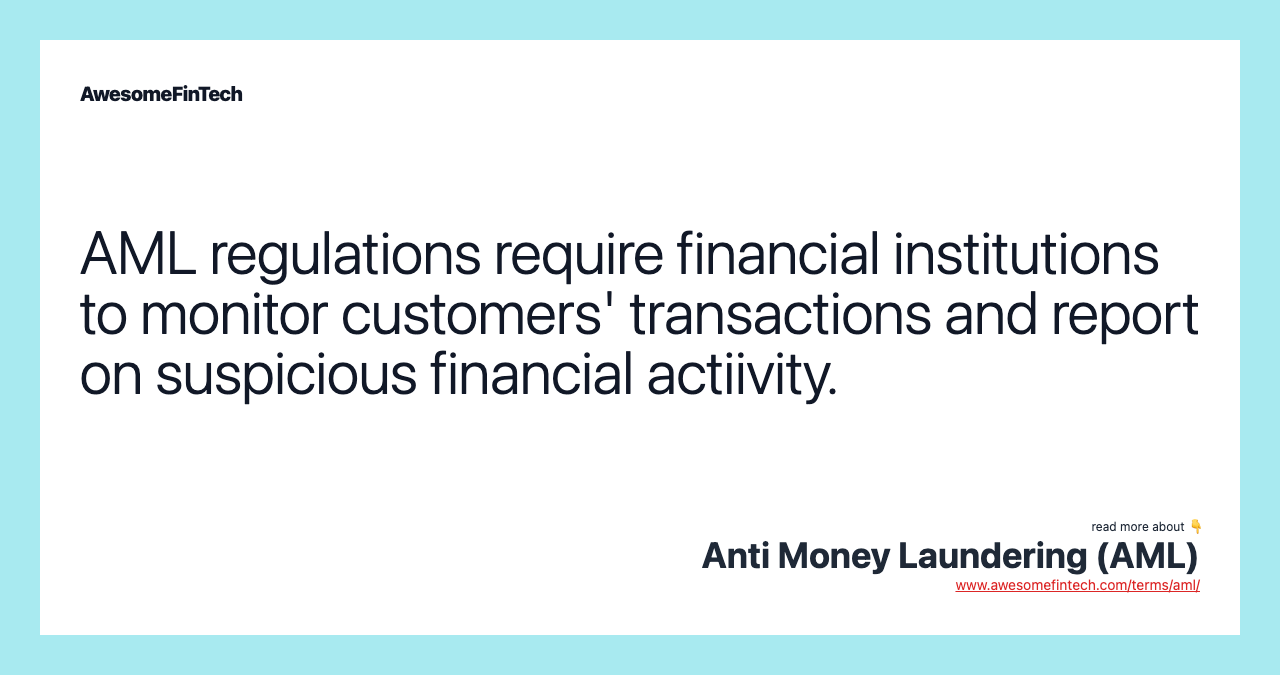 AML regulations require financial institutions to monitor customers' transactions and report on suspicious financial actiivity.