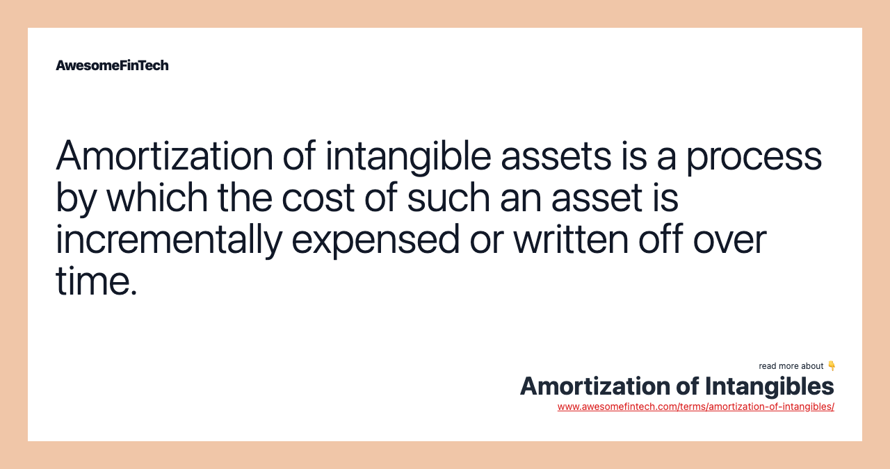 Amortization of intangible assets is a process by which the cost of such an asset is incrementally expensed or written off over time.