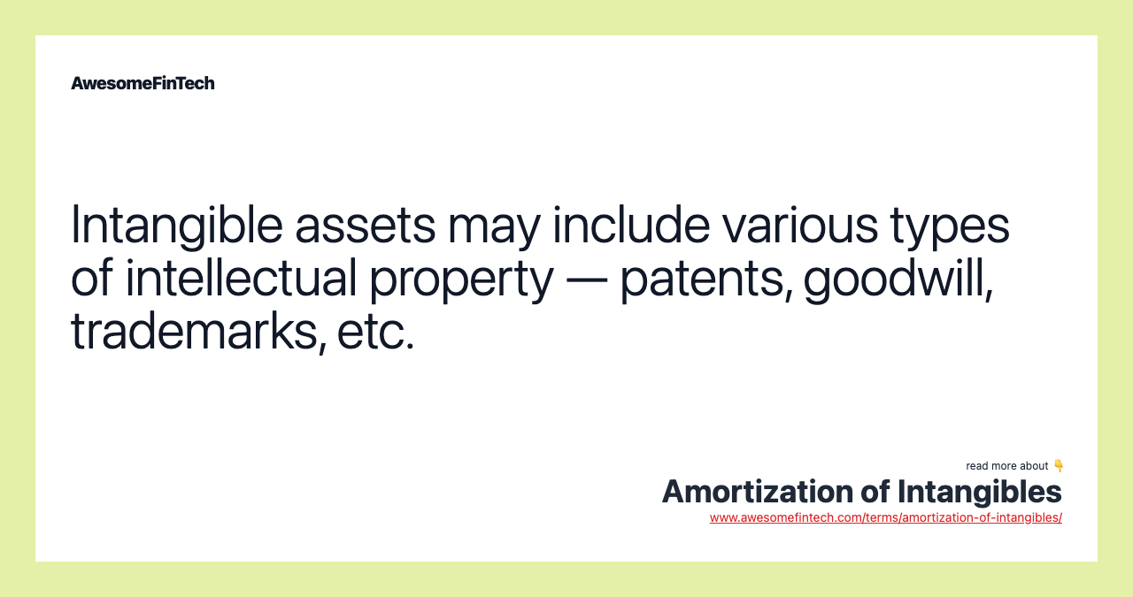 Intangible assets may include various types of intellectual property — patents, goodwill, trademarks, etc.