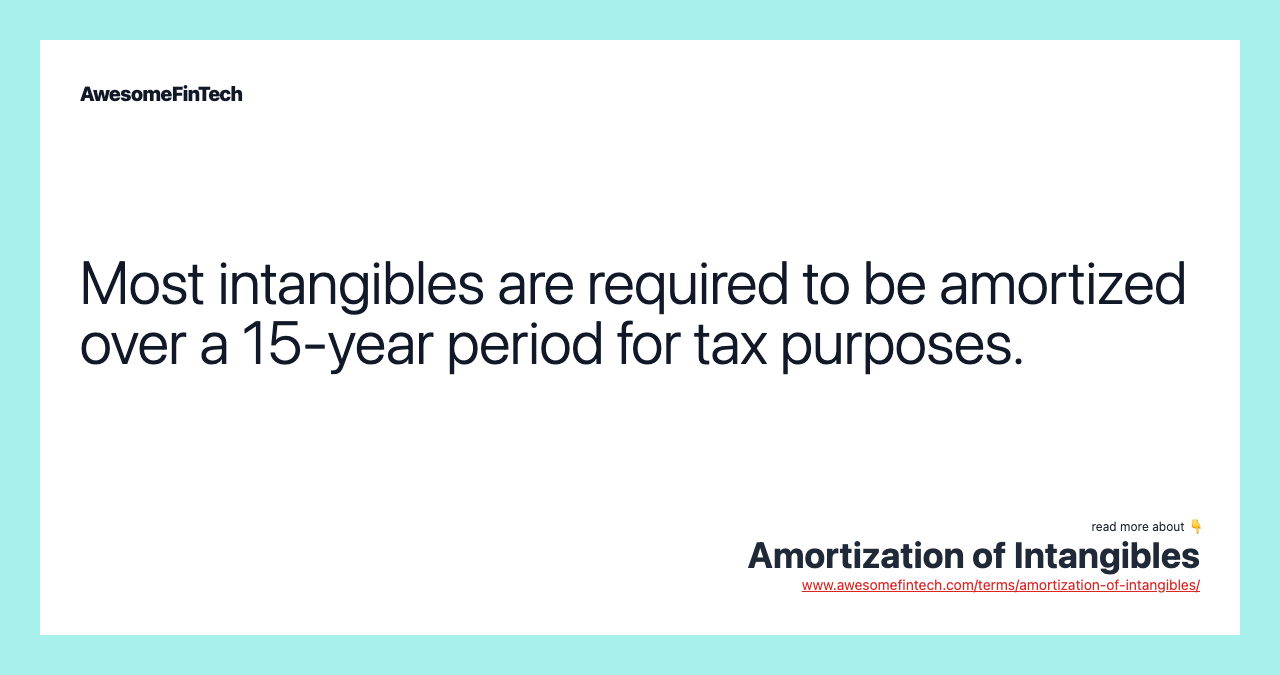 Most intangibles are required to be amortized over a 15-year period for tax purposes.