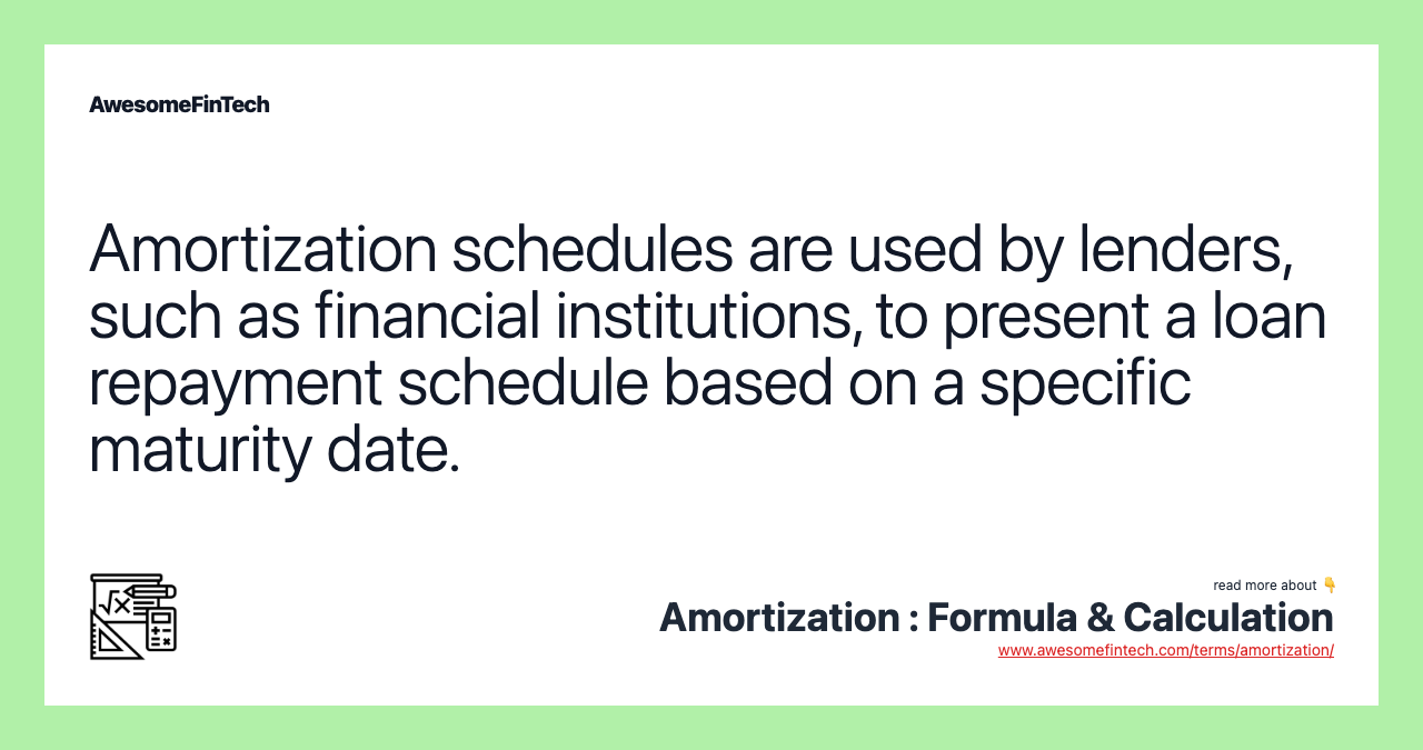Amortization schedules are used by lenders, such as financial institutions, to present a loan repayment schedule based on a specific maturity date.