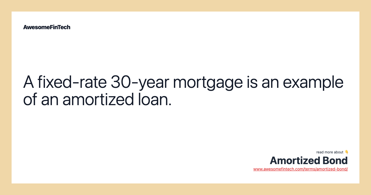 A fixed-rate 30-year mortgage is an example of an amortized loan.