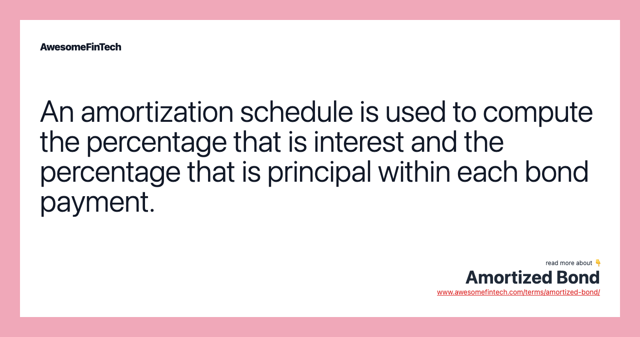 An amortization schedule is used to compute the percentage that is interest and the percentage that is principal within each bond payment.