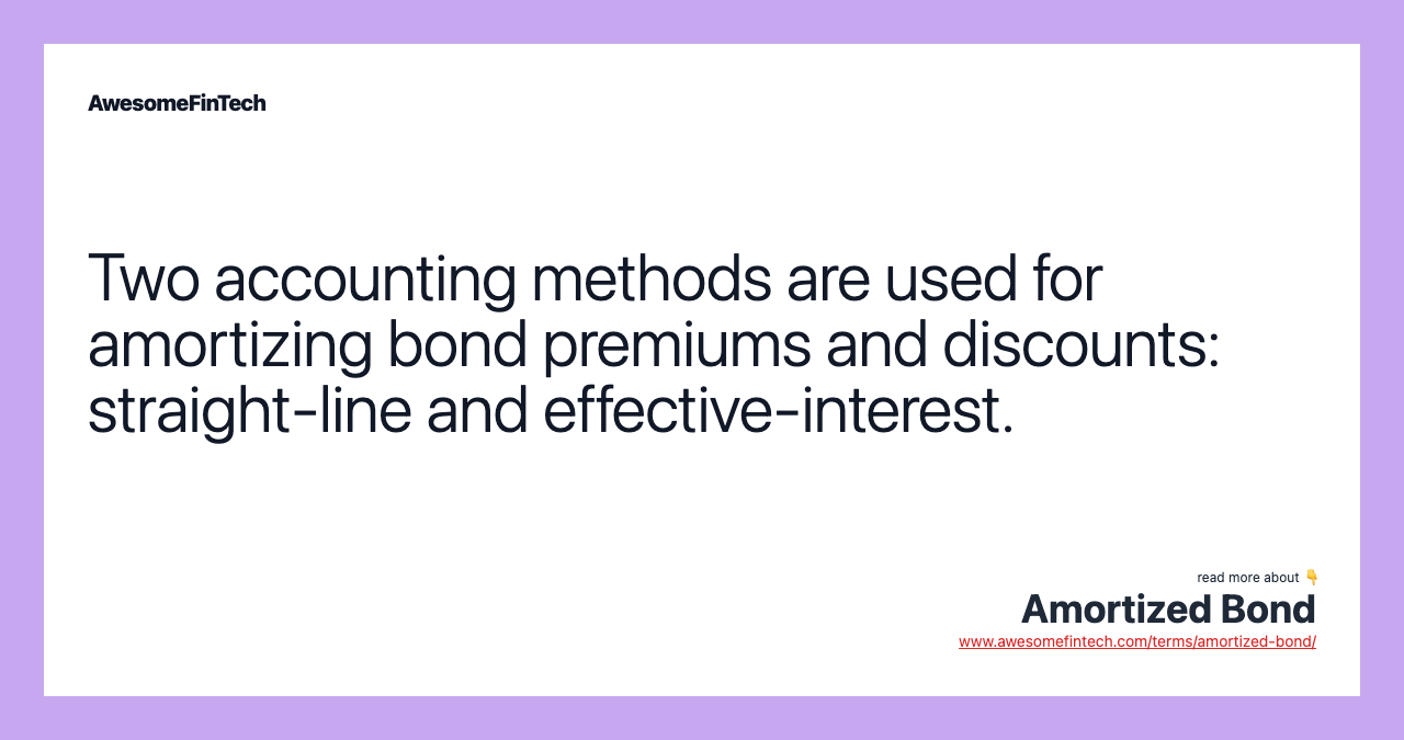 Two accounting methods are used for amortizing bond premiums and discounts: straight-line and effective-interest.