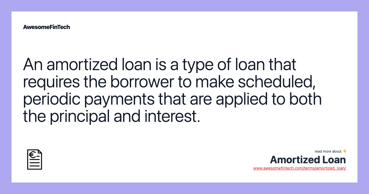 An amortized loan is a type of loan that requires the borrower to make scheduled, periodic payments that are applied to both the principal and interest.