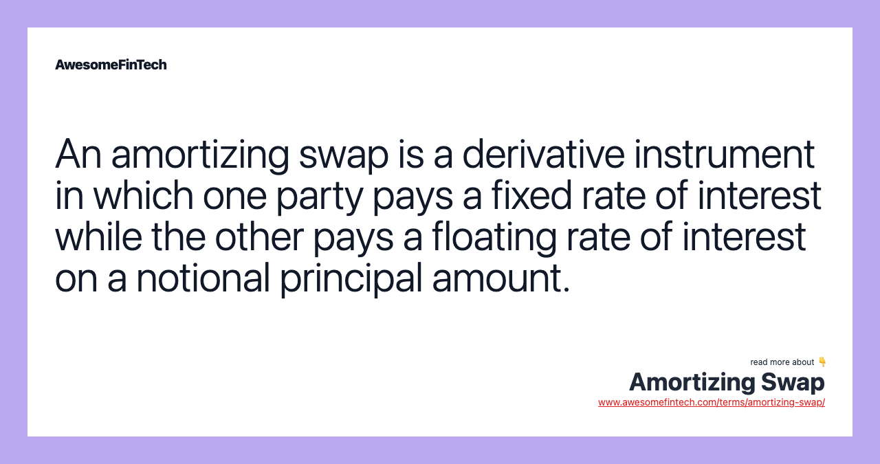 An amortizing swap is a derivative instrument in which one party pays a fixed rate of interest while the other pays a floating rate of interest on a notional principal amount.