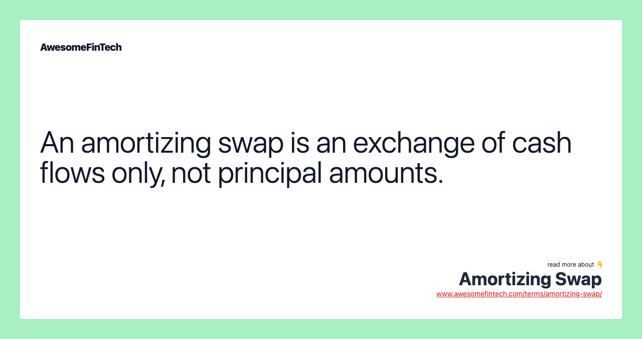 An amortizing swap is an exchange of cash flows only, not principal amounts.