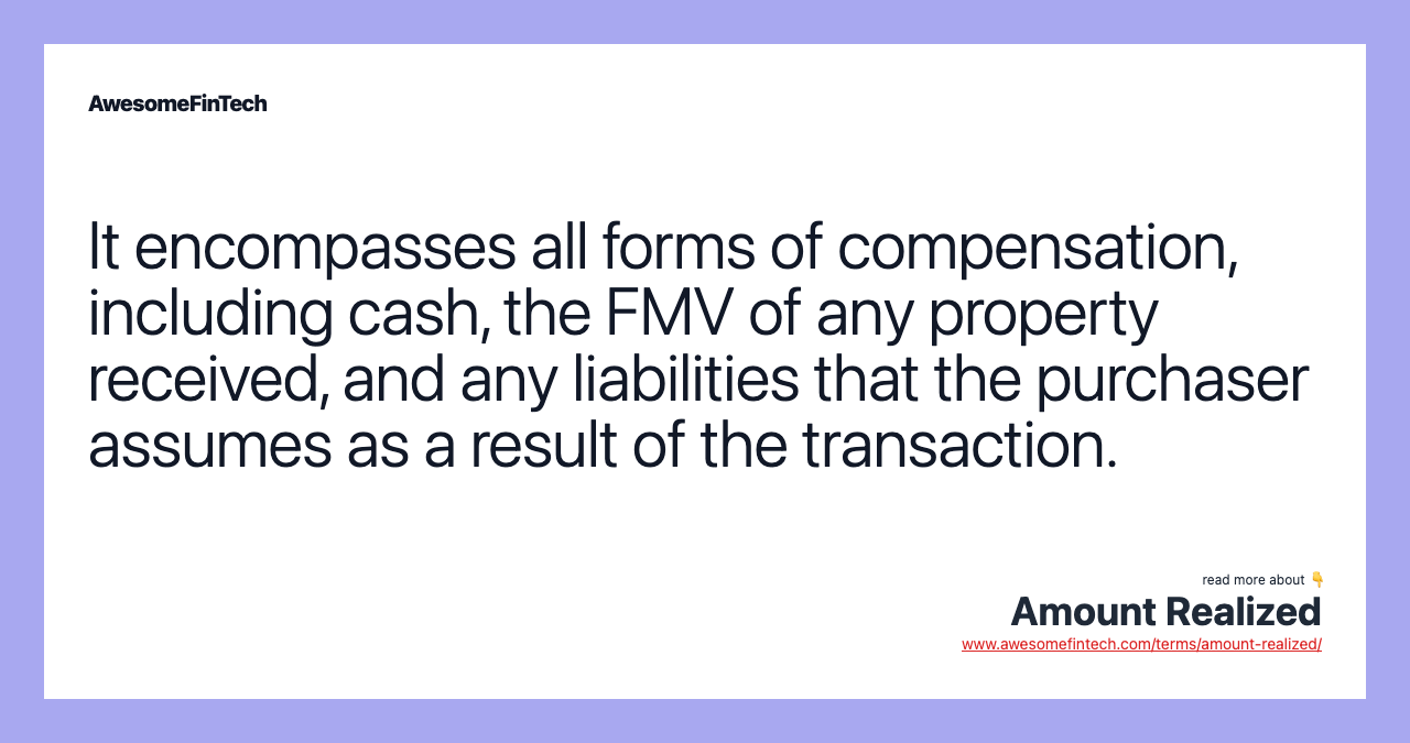 It encompasses all forms of compensation, including cash, the FMV of any property received, and any liabilities that the purchaser assumes as a result of the transaction.
