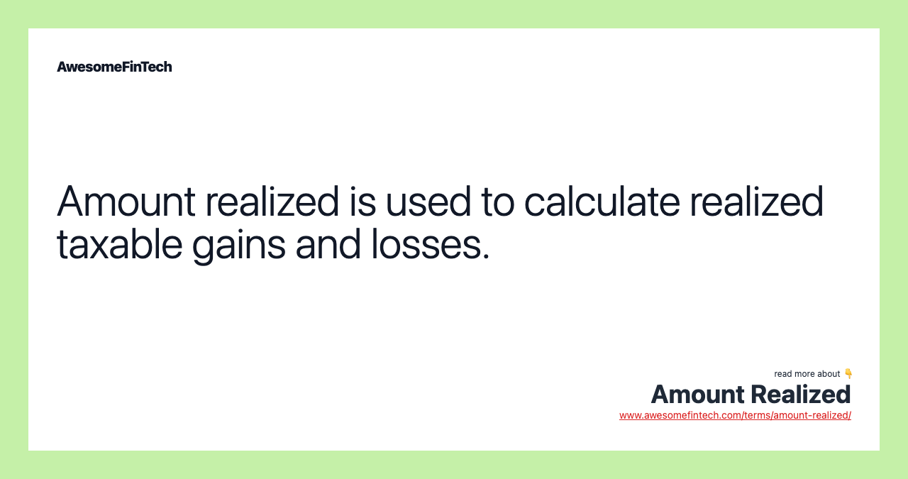 Amount realized is used to calculate realized taxable gains and losses.