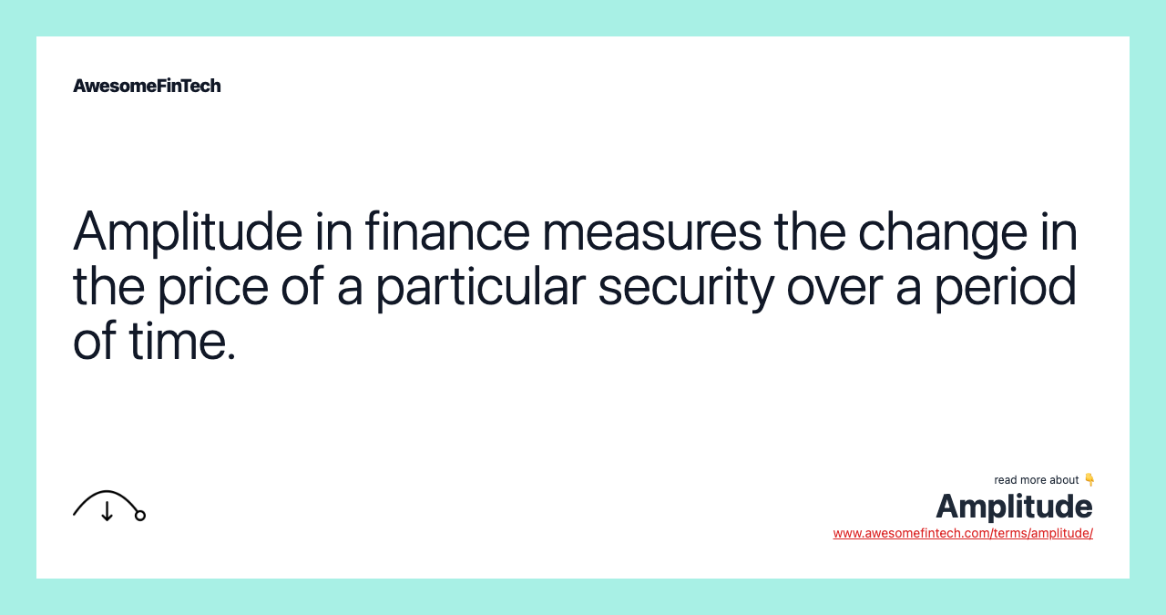 Amplitude in finance measures the change in the price of a particular security over a period of time.