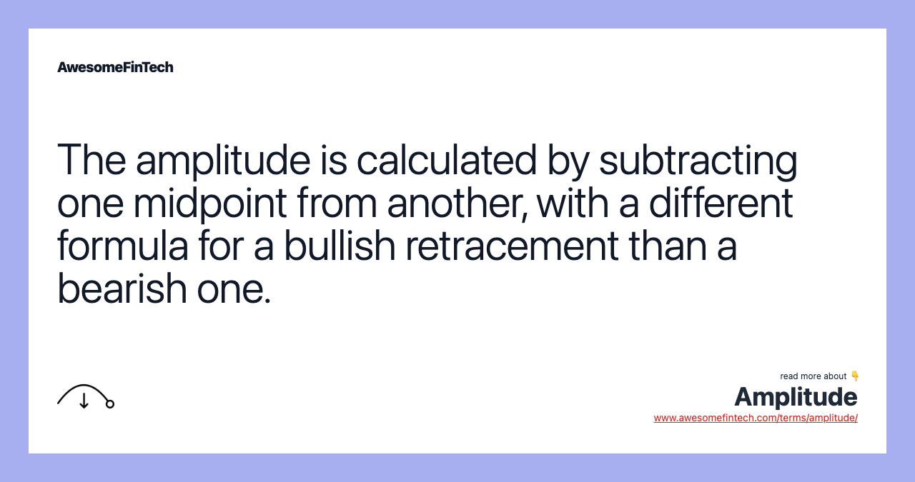 The amplitude is calculated by subtracting one midpoint from another, with a different formula for a bullish retracement than a bearish one.