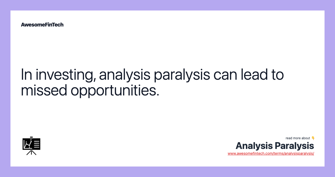 In investing, analysis paralysis can lead to missed opportunities.