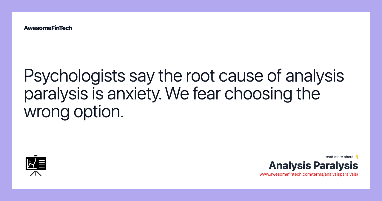 Psychologists say the root cause of analysis paralysis is anxiety. We fear choosing the wrong option.