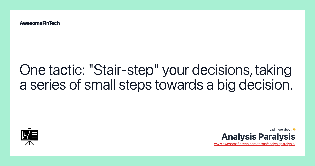 One tactic: "Stair-step" your decisions, taking a series of small steps towards a big decision.
