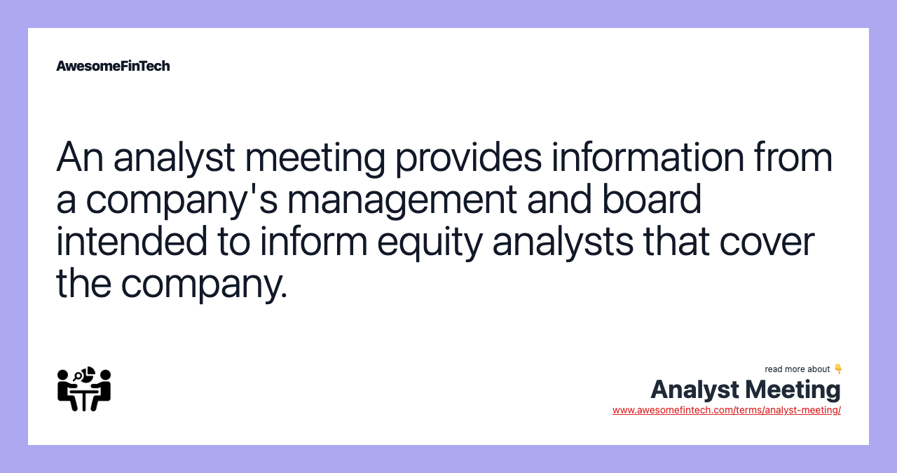 An analyst meeting provides information from a company's management and board intended to inform equity analysts that cover the company.