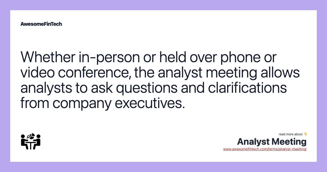 Whether in-person or held over phone or video conference, the analyst meeting allows analysts to ask questions and clarifications from company executives.
