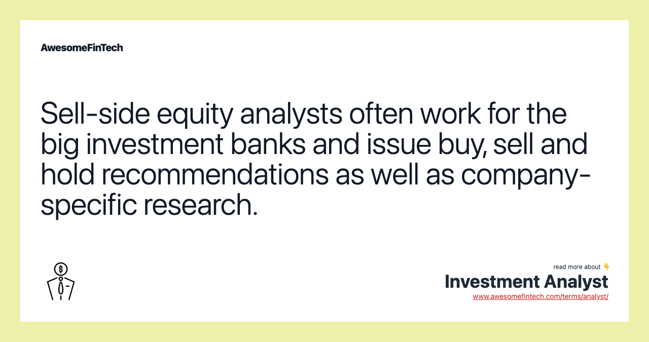 Sell-side equity analysts often work for the big investment banks and issue buy, sell and hold recommendations as well as company-specific research.
