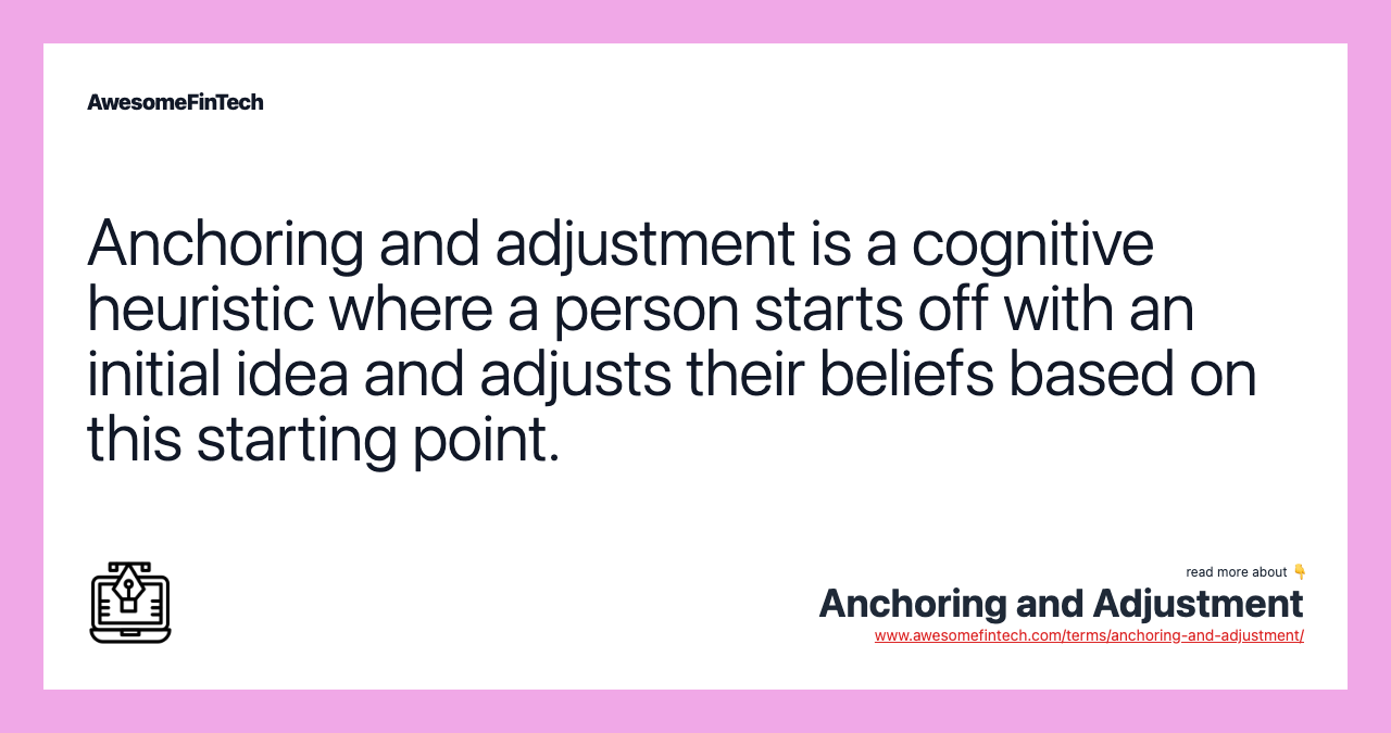 Anchoring and adjustment is a cognitive heuristic where a person starts off with an initial idea and adjusts their beliefs based on this starting point.