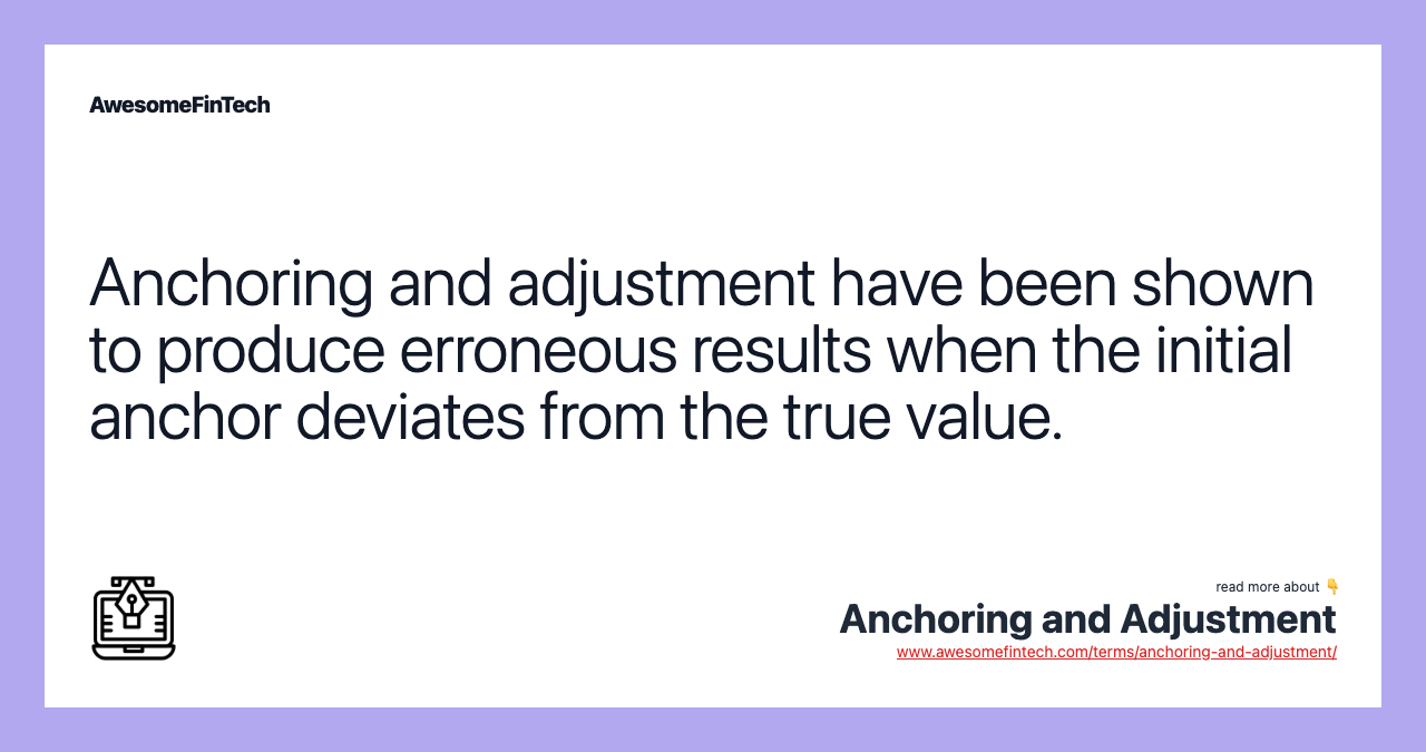 Anchoring and adjustment have been shown to produce erroneous results when the initial anchor deviates from the true value.