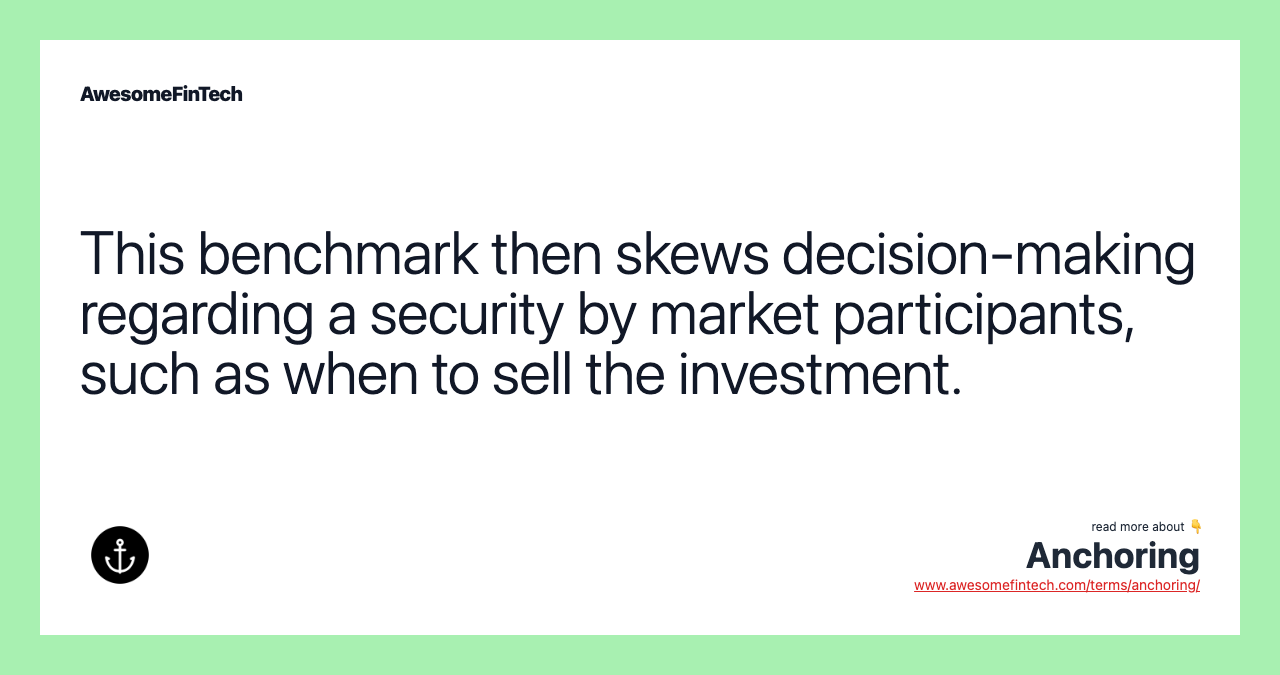 This benchmark then skews decision-making regarding a security by market participants, such as when to sell the investment.