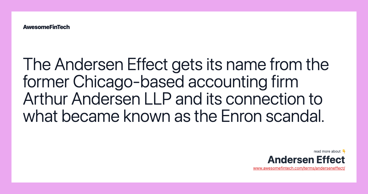 The Andersen Effect gets its name from the former Chicago-based accounting firm Arthur Andersen LLP and its connection to what became known as the Enron scandal.