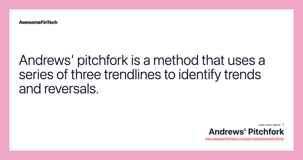 Andrews' pitchfork is a method that uses a series of three trendlines to identify trends and reversals.