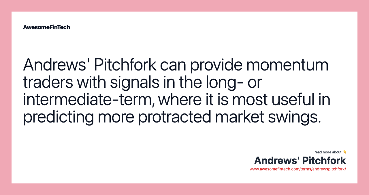 Andrews' Pitchfork can provide momentum traders with signals in the long- or intermediate-term, where it is most useful in predicting more protracted market swings.