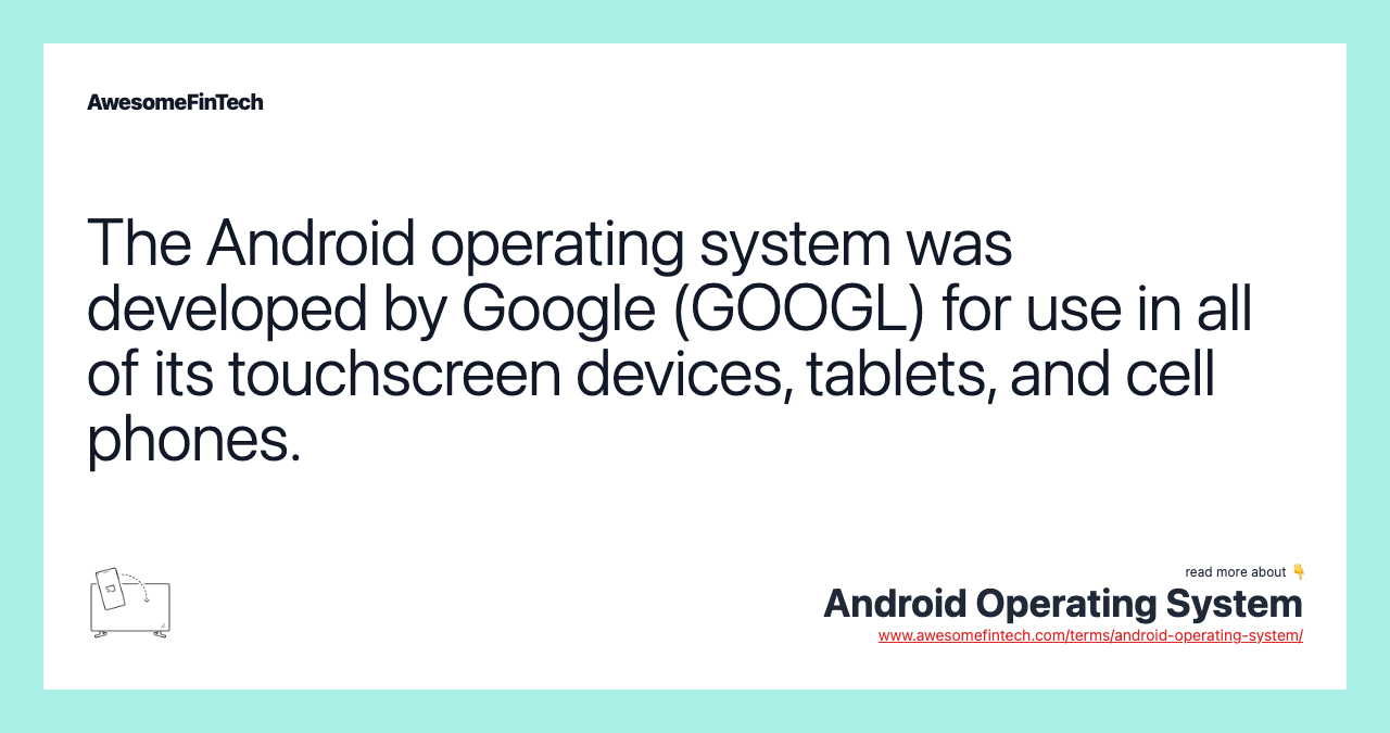 The Android operating system was developed by Google (GOOGL) for use in all of its touchscreen devices, tablets, and cell phones.