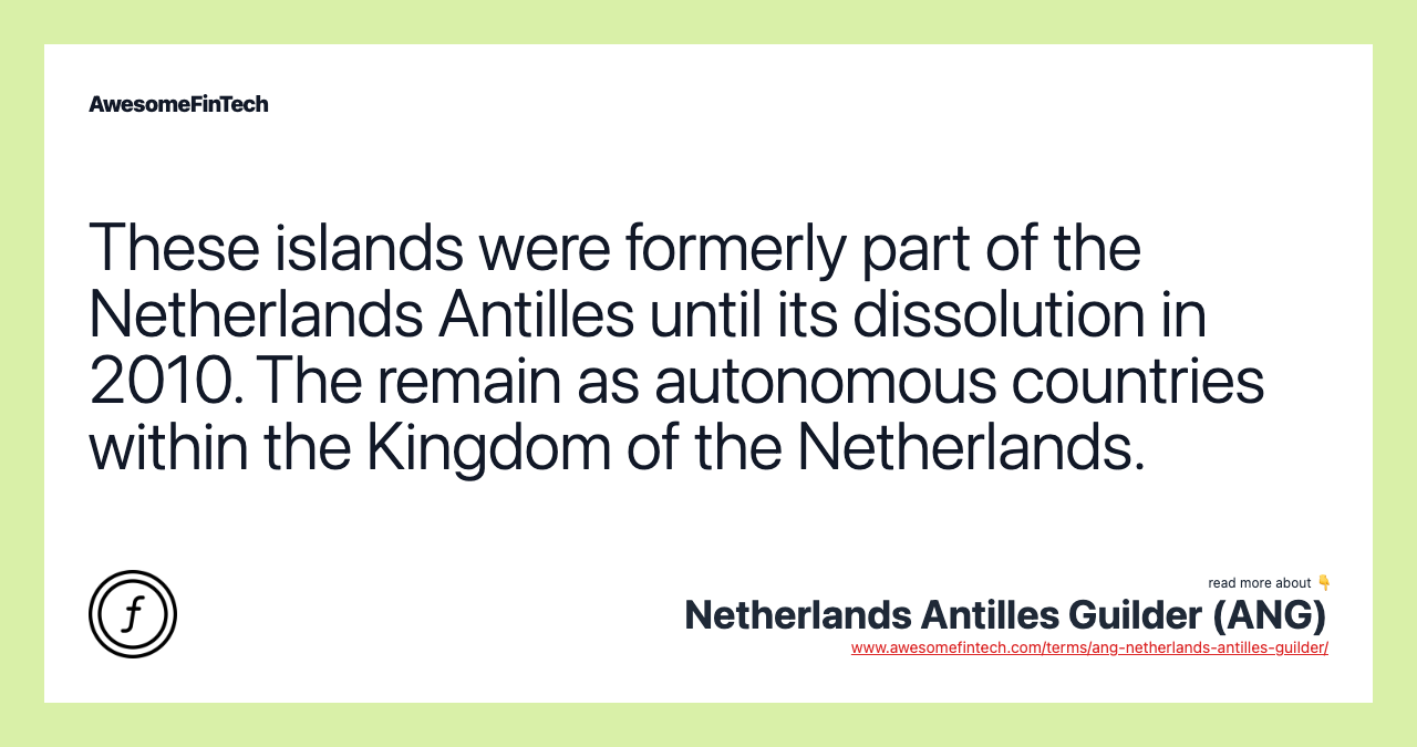 These islands were formerly part of the Netherlands Antilles until its dissolution in 2010. The remain as autonomous countries within the Kingdom of the Netherlands.