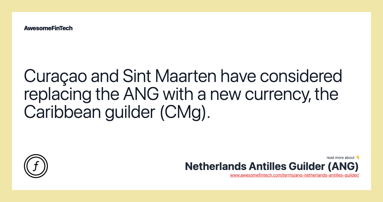 Curaçao and Sint Maarten have considered replacing the ANG with a new currency, the Caribbean guilder (CMg).