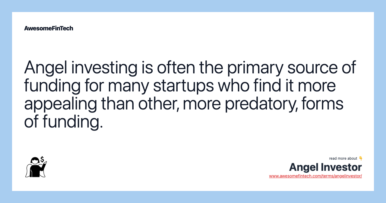 Angel investing is often the primary source of funding for many startups who find it more appealing than other, more predatory, forms of funding.