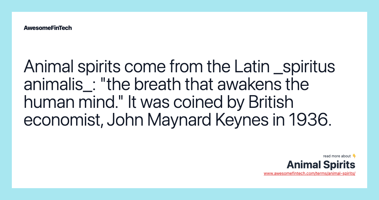 Animal spirits come from the Latin _spiritus animalis_: "the breath that awakens the human mind." It was coined by British economist, John Maynard Keynes in 1936.