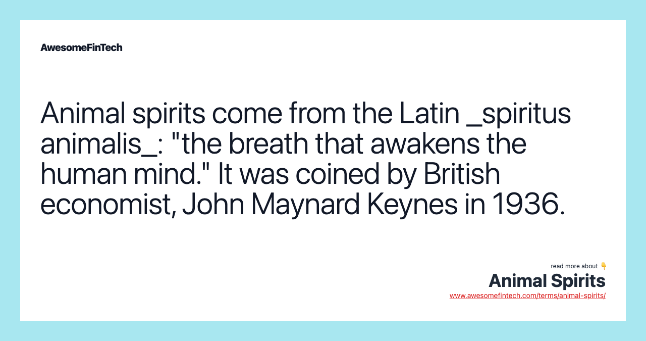 Animal spirits come from the Latin _spiritus animalis_: "the breath that awakens the human mind." It was coined by British economist, John Maynard Keynes in 1936.