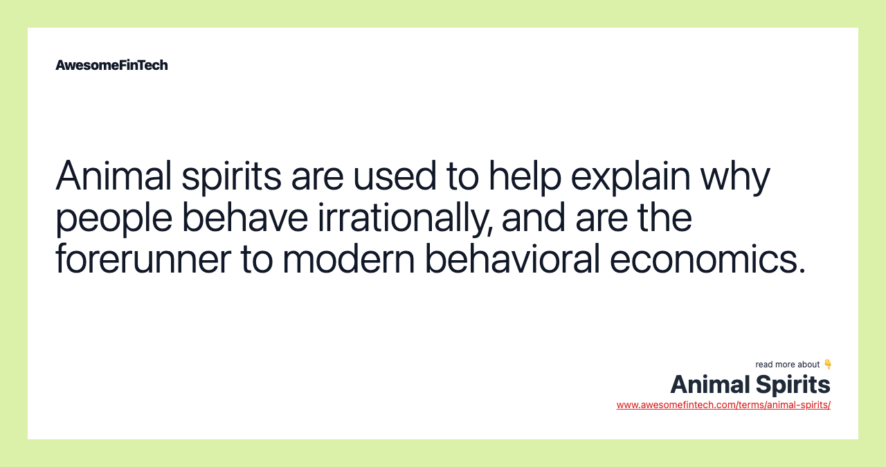 Animal spirits are used to help explain why people behave irrationally, and are the forerunner to modern behavioral economics.